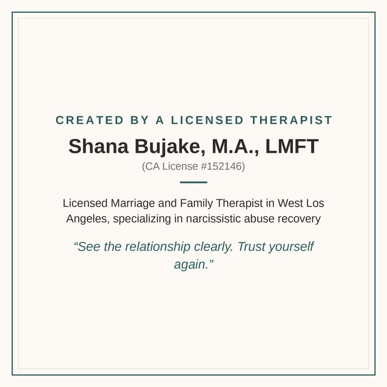 May include: A square informational graphic with a dark border containing the text: CREATED BY A LICENSED THERAPIST, Shana Bujake, M.A., LMFT (CA License #152146), Licensed Marriage and Family Therapist in West Los Angeles, specializing in narcissistic abuse recovery, and the quote: See the relationship clearly. Trust yourself again.