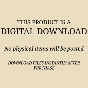 May include: Text on a beige background reads: "THIS PRODUCT IS A DIGITAL DOWNLOAD. No physical items will be posted. DOWNLOAD FILES INSTANTLY AFTER PURCHASE."