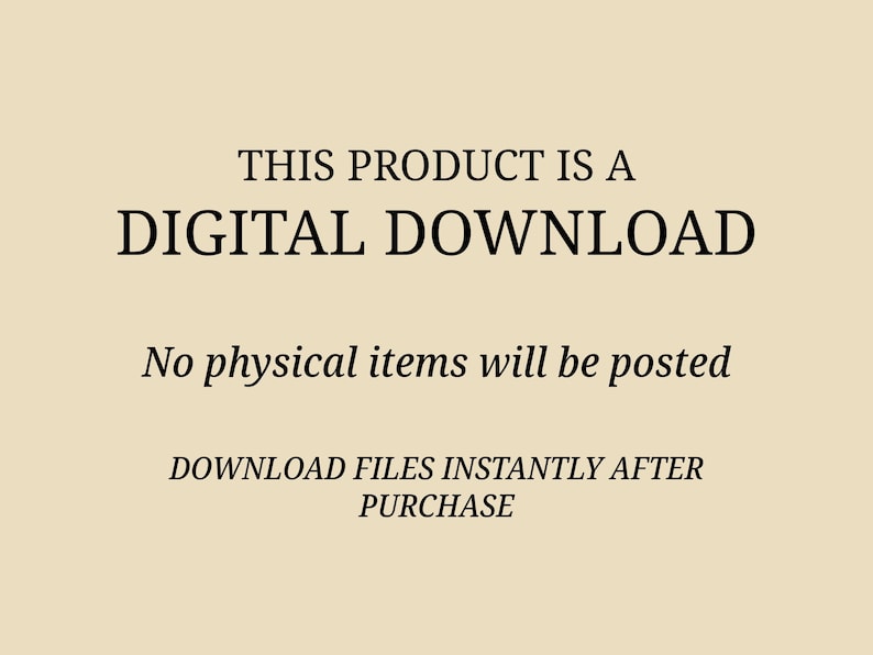 May include: Text on a beige background reads: "THIS PRODUCT IS A DIGITAL DOWNLOAD. No physical items will be posted. DOWNLOAD FILES INSTANTLY AFTER PURCHASE."