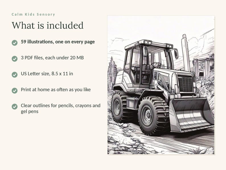 May include: A digital coloring page featuring a black and white line illustration of a construction tractor. The text reads: Calm Kids Sensory, What is included, 59 illustrations, one on every page, 3 PDF files, US Letter size, 8.5 x 11 in.