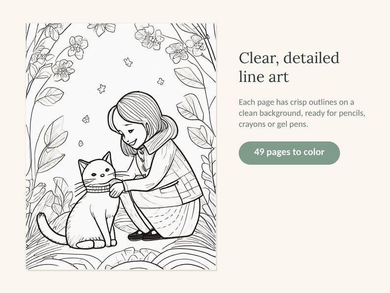 May include: A coloring book page featuring a line art illustration of a person kneeling and petting a cat, surrounded by flowers and leaves. The text reads: Clear, detailed line art. Each page has crisp outlines on a clean background, ready for pencils, crayons or gel pens. 49 pages to color.