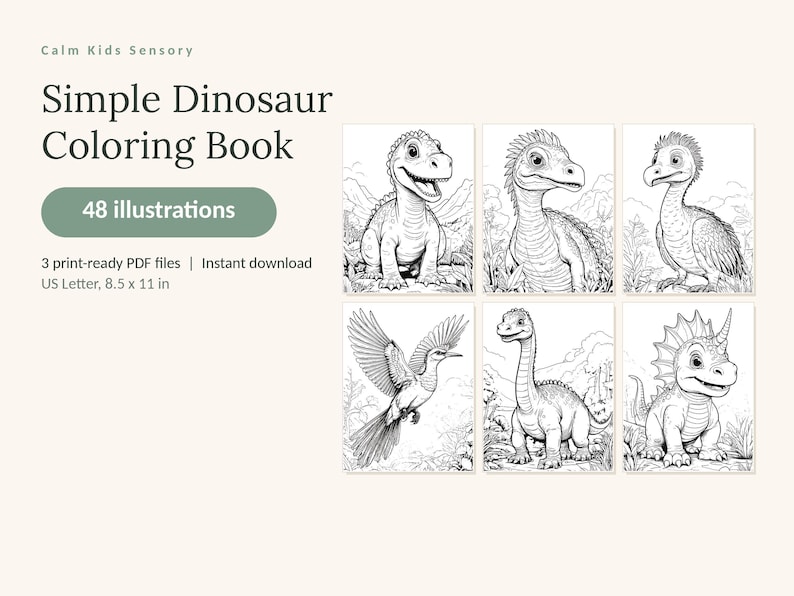 May include: A digital coloring book titled Calm Kids Sensory Simple Dinosaur Coloring Book with 48 illustrations. It includes 3 print-ready PDF files in US Letter 8.5 x 11 in format, featuring six black and white line art dinosaur drawings.