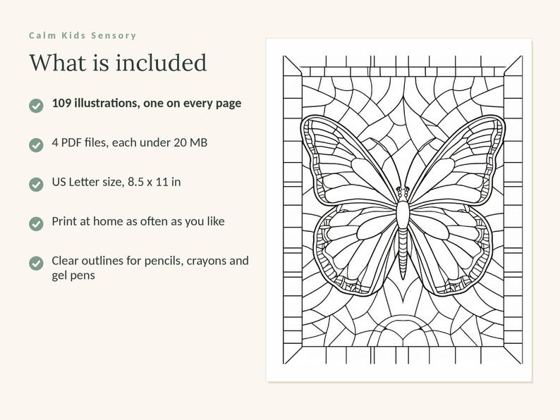May include: A digital coloring page featuring a butterfly with stained glass style outlines. Text includes: Calm Kids Sensory, What is included, 109 illustrations, one on every page, 4 PDF files, each under 20 MB, US Letter size, 8.5 x 11 in.