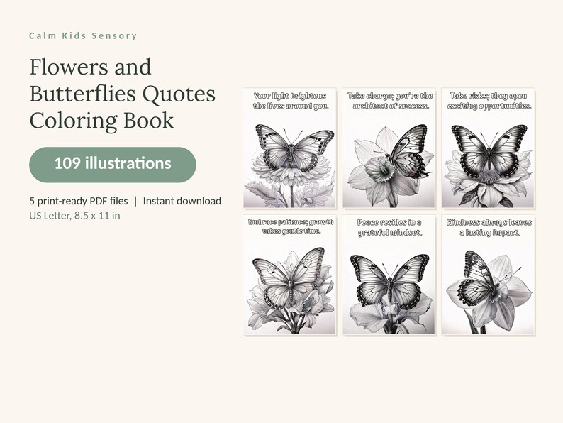 May include: A digital coloring book titled Flowers and Butterflies Quotes Coloring Book with 109 illustrations. It includes 5 print-ready PDF files in US Letter 8.5 x 11 in size, featuring black and white butterfly and flower drawings with quotes.