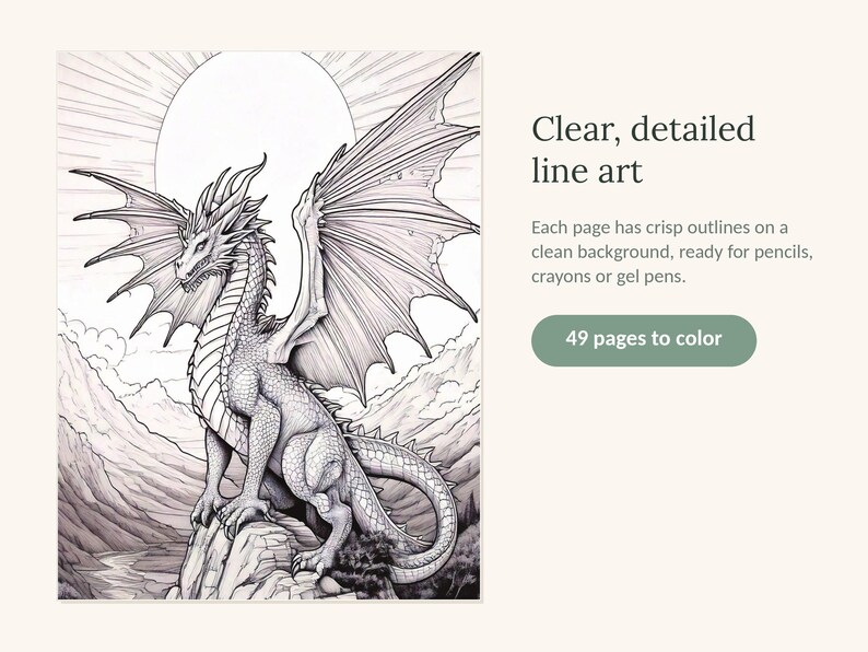 May include: A coloring book featuring 49 pages of black and white line art. The cover displays a detailed dragon perched on a rocky cliff with a large sun in the background. Text on the page reads: Clear, detailed line art, Each page has crisp outlines on a clean background, ready for pencils, crayons or gel pens, 49 pages to color.