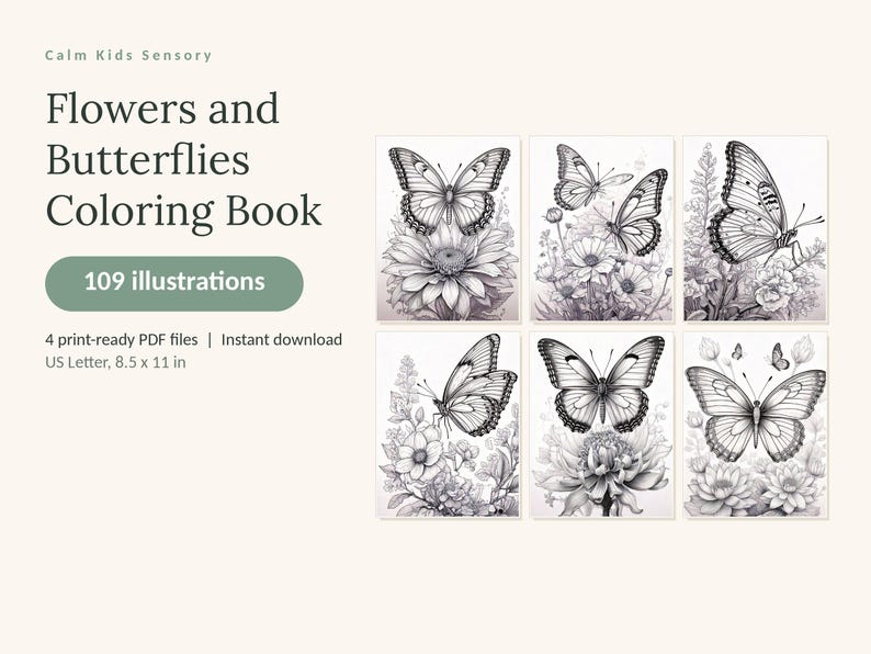 May include: A digital coloring book titled Calm Kids Sensory Flowers and Butterflies Coloring Book with 109 illustrations. The set includes 4 print-ready PDF files in US Letter 8.5 x 11 inch format, featuring black and white line art of butterflies.