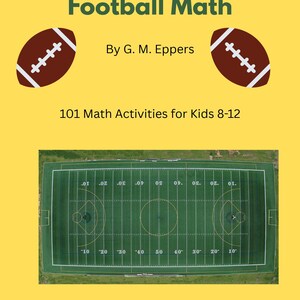 Könnte beinhalten: Ein gelbes Buchcover mit dem Titel Football Math von G. M. Eppers, zwei braunen Footballs mit weißen Schnürsenkeln, dem Text 101 Math Activities for Kids 8-12 und einer Luftaufnahme eines grünen Footballfeldes mit weißen Linienmarkierungen.