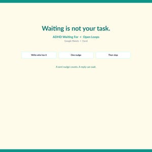 Può includere: Un modello digitale per Google Sheets ed Excel intitolato Waiting is not your task. Presenta il testo ADHD Waiting For + Open Loops, con tre pulsanti etichettati Write who has it, One nudge e Then stop, oltre al testo A sent nudge counts. A reply can wait.