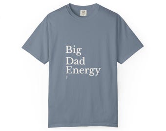 Big Dad Energy | Comfort Colors T-Shirt | Father's Day Gift | Dad Shirt