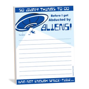 May include: A blue and white notepad with a cartoon UFO and the text "SO MANY THINGS TO DO Before I get Abducted by ALIENS!" and "AND NOT ENOUGH SPACE-TIME..."