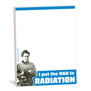 May include: A white notepad with a blue top border. The notepad features a black and white image of Marie Curie holding a beaker. The text "I put the RAD in RADIATION" is printed in white on a blue background at the bottom of the notepad.