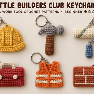 May include: Six crochet keychains featuring the text LITTLE BUILDERS CLUB KEYCHAINS 6 WORK TOOL CROCHET PATTERNS BEGINNER. The items include a yellow hard hat, a gray and brown hammer, a paint roller, a red toolbox, an orange safety vest, and a brick wall.