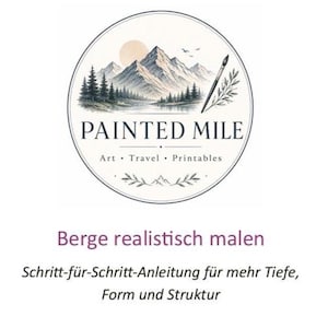 May include: A circular logo featuring a mountain range, pine trees, a sun, and a paintbrush with the text PAINTED MILE Art Travel Printables. Below the logo is the text Berge realistisch malen Schritt-für-Schritt-Anleitung für mehr Tiefe, Form und Struktur.
