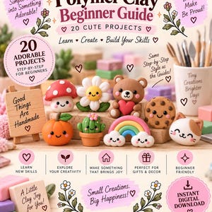 May include: A Polymer Clay Beginner Guide book cover featuring 20 cute projects including a mushroom, flower, bear with heart, cookie, pumpkin, cactus, rainbow, and cat. Text includes "Small Steps Big Creations," "20 Cute Projects," and "Instant Digital Download."
