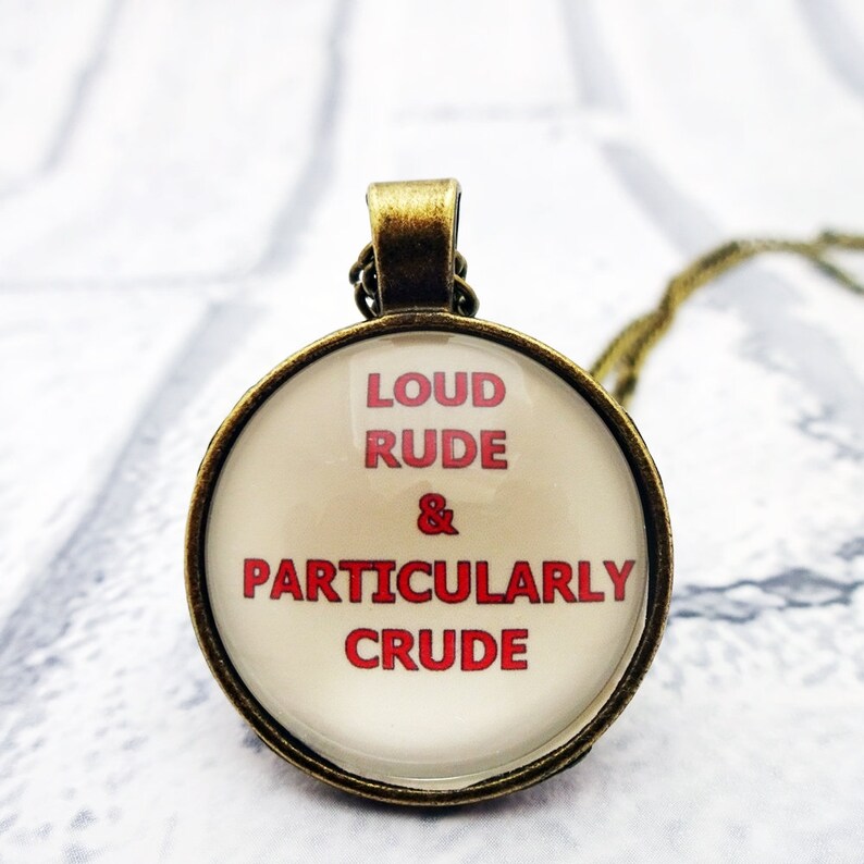 Funny Pendant, Joke Necklace, Loud Rude and Crude, Funny Friend Gift, Humorous Jewelry, Quote
