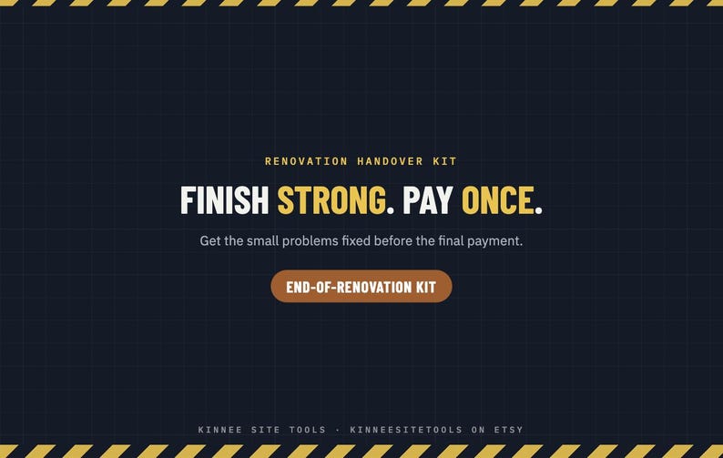 May include: A dark blue graphic with yellow hazard stripes at the top and bottom. The text reads: RENOVATION HANDOVER KIT, FINISH STRONG. PAY ONCE. Get the small problems fixed before the final payment. END-OF-RENOVATION KIT. KINNEE SITE TOOLS KINNEESITETOOLS ON ETSY.