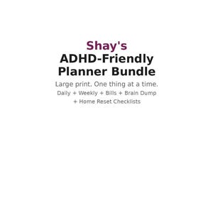 Puede incluir: Un documento digital titulado Shay's ADHD-Friendly Planner Bundle. El texto incluye: Large print. One thing at a time. Daily + Weekly + Bills + Brain Dump + Home Reset Checklists. El texto es negro y morado sobre un fondo blanco.