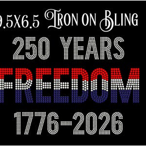 May include: A rhinestone iron-on transfer on a black background featuring the text 9.5X6.5 IRON ON BLING, 250 YEARS, FREEDOM in red, white, and blue, and 1776-2026. The letters are formed by small, reflective circular studs in a grid pattern.