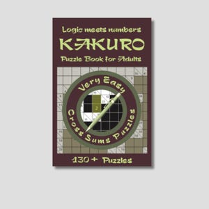 May include: A rectangular Kakuro puzzle book for adults with a dark brown cover. The text reads Logic meets numbers KAKURO Puzzle Book for Adults, Very Easy Cross Sums Puzzles, and 130+ Puzzles. A circular graphic shows a grid and a pencil.