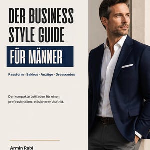 May include: A business style guide for men featuring text that reads: HERREN | BUSINESS STYLE, DER BUSINESS STYLE GUIDE FÜR MÄNNER, Passform · Sakkos · Anzüge · Dresscodes, Der kompakte Leitfaden für einen professionellen, stilsicheren Auftritt, Armin Rabl, Dipl. Styling Coach & Imageberater, Salzburg | Pongau | Österreichweit online.