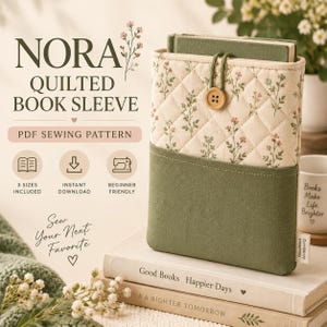 May include: A quilted book sleeve featuring a cream fabric with a green floral pattern, a solid olive green pocket, and a wooden button closure. The text reads NORA QUILTED BOOK SLEEVE PDF SEWING PATTERN, 3 SIZES INCLUDED, INSTANT DOWNLOAD, BEGINNER FRIENDLY.