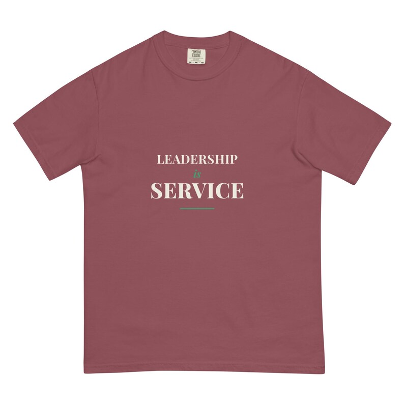 Leadership Is Service Tee, Premium Garment-Dyed Heavyweight Shirt, Servant Leadership Gift, 100% of Profit Donated