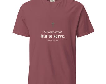 Not to Be Served But to Serve Tee, Mark 10:45 Faith Leadership Shirt, Christian Gift for Men, Garment Dyed