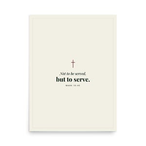 Not To Be Served But To Serve Print, Mark 10:45 Christian Wall Art, Faith and Leadership Poster, Service Over Self, 18x24 Matte