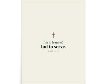 Not To Be Served But To Serve Print, Mark 10:45 Christian Wall Art, Faith and Leadership Poster, Service Over Self, 18x24 Matte