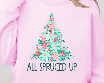All Spruced Up Christmas Sweatshirt | Funny Holiday Pun Crewneck