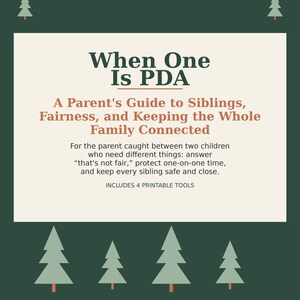 May include: A digital guide titled When One Is PDA: A Parent's Guide to Siblings, Fairness, and Keeping the Whole Family Connected. The document features a dark green background with light green pine tree icons and includes 4 printable tools.