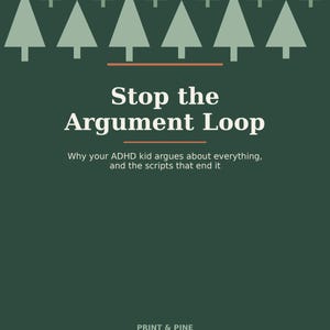 May include: A dark green book cover featuring a pattern of light green pine trees at the top. The text reads: Stop the Argument Loop, Why your ADHD kid argues about everything, and the scripts that end it, and at the bottom, PRINT & PINE.