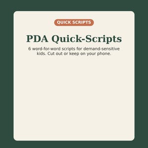 May include: A rectangular card with a dark green border and a cream center. The text reads: QUICK SCRIPTS, PDA Quick-Scripts, 6 word-for-word scripts for demand-sensitive kids. Cut out or keep on your phone. The bottom text reads: PRINT & PINE.