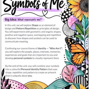 May include: An educational poster titled Unit 2: Shape + Pattern & Repetition Symbols of Me. The text explains a design unit about identity and personal symbols. The right and bottom borders feature colourful illustrations of a sunflower, a monarch butterfly, and various geometric and organic shapes with patterns.