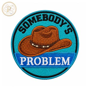Somebody’s Problem Cowboy Hat Embroidered Patch Western Round Badge