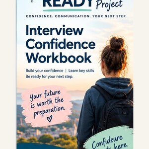 May include: A digital workbook titled The READY Project Interview Confidence Workbook. The cover features a person with a bun and backpack looking at a landscape, with text stating: Your future is worth the preparation and Confideure starts here.