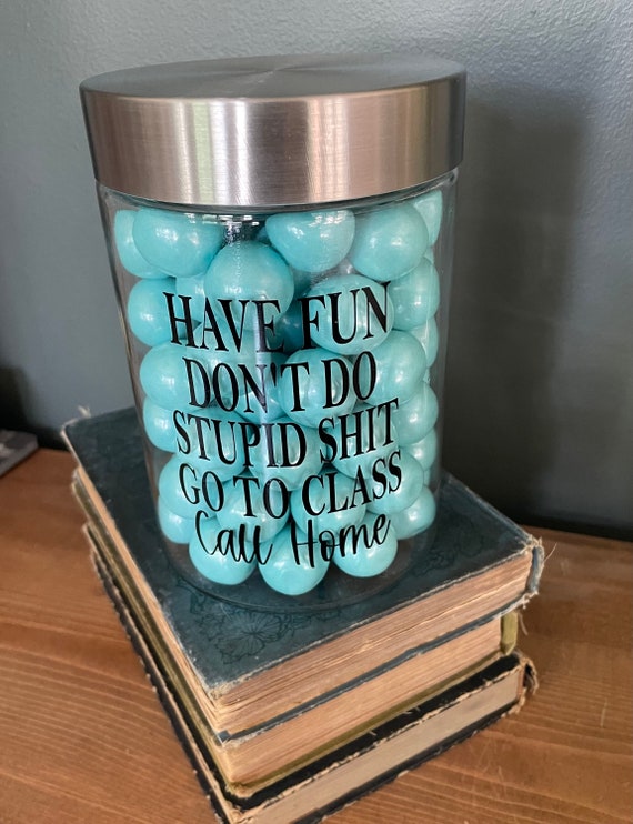 Have Fun Don't Do Stupid Shit Go to Class Call Home, Funny Gift for College  Student, Treat Jar, Unisex Gift, High School Graduate Gift Idea - Etsy