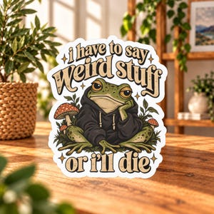 I Have to Say Weird Stuff or I'll Die Sticker, Funny Frog Vinyl Decal, Weird Humor Sticker, Vintage Frog Meme