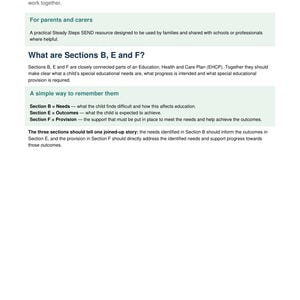 May include: A document titled Steady Steps SEND Understanding Sections B, E & F. It provides a guide for parents and schools on Education, Health and Care Plans, defining Section B as needs, Section E as outcomes, and Section F as provision.