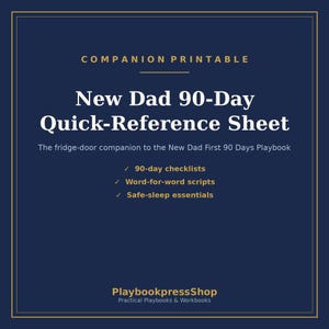 May include: A dark blue printable document titled New Dad 90-Day Quick-Reference Sheet. It includes the subtitle The fridge-door companion to the New Dad First 90 Days Playbook, plus lists for 90-day checklists, word-for-word scripts, and safe-sleep essentials.