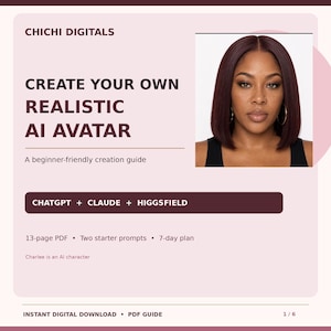 May include: A digital guide titled CHICHI DIGITALS CREATE YOUR OWN REALISTIC AI AVATAR. It features a portrait of a person with dark hair, a 13-page PDF, two starter prompts, a 7-day plan, and mentions CHATGPT, CLAUDE, HIGGSFIELD, and Charlee.