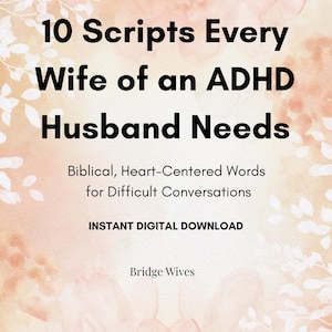 May include: A digital document titled 10 Scripts Every Wife of an ADHD Husband Needs, with the subtitle Biblical, Heart-Centered Words for Difficult Conversations. It includes the text INSTANT DIGITAL DOWNLOAD and Bridge Wives on a peach floral background.
