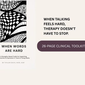 以下が含まれることがあります： Taylar Davis, MSW, ASWによる26ページの臨床ツールキット。タイトルは「When Words Are Hard, A Strengths-Based Toolkit for Supporting Connection & Expression in Teens & Young Adults」で、表紙には白黒の抽象的な模様が描かれています。