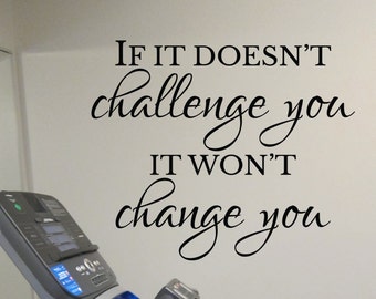 If it doesn't challenge you it won't change you Workout Room Wall Vinyl, Weight room Exercise room home gym wall art wall decal HH2105