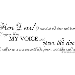May include: Black and white typography quote with the text "Here I am! I stand at the door and knock. If anyone hears MY VOICE and opens the door, I will come in and eat with that person, and they with me. REVELATION 3:20"