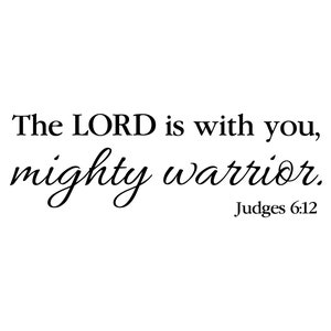 May include: Black and white typography quote: "The LORD is with you, mighty warrior. Judges 6:12"