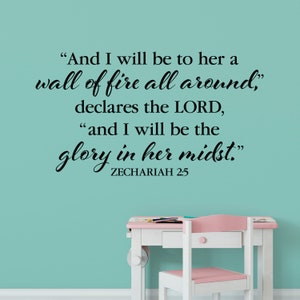 Zechariah 2:5 I will be to her a wall of fire all around, bible verse, wall decal, vinyl wall words, glory in her midst, teen ZEC2V5-0001