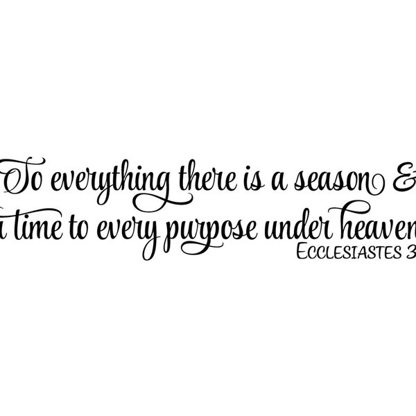 Ecclesiastes 3:1- To everything there is a season & a time to every purpose under heaven Vinyl Wall Art Decal Bible Verse ECC3V1-0002