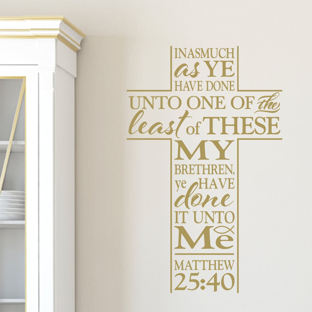 Inasmuch Scripture Matthew 25:40 Inasmuch as Ye Have Done It Unto One of the Least of ...