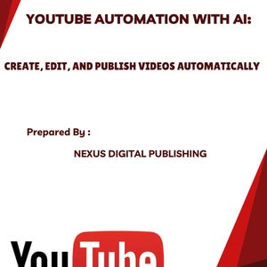 May include: A white document cover with red geometric corner accents featuring the text YOUTUBE AUTOMATION WITH AI: CREATE, EDIT, AND PUBLISH VIDEOS AUTOMATICALLY, Prepared By: NEXUS DIGITAL PUBLISHING, and the red and white YouTube logo at the bottom.